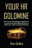 Your HR Goldmine: How to Turn Your Human Resources Know-How Into a Lucrative Second Income & Make A Difference in People's Lives...Without Leaving Your HR Day Job!