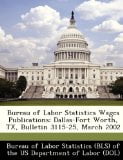 Bureau of Labor Statistics Wages Publications: Dallas-Fort Worth, TX, Bulletin 3115-25, March 2002