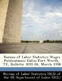 Bureau of Labor Statistics Wages Publications: Dallas-Fort Worth, TX, Bulletin 3095-06, March 1998