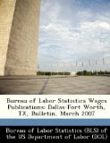 Bureau of Labor Statistics Wages Publications: Dallas-Fort Worth, TX, Bulletin, March 2007