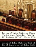 Bureau of Labor Statistics Wages Publications: Dallas-Fort Worth, TX, Bulletin 3105-15, March 2000